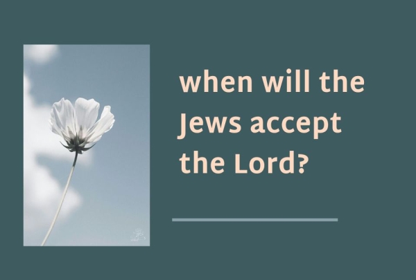 when will the Jews accept the Lord?