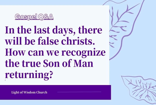 In the last days, there will be false christs. How can we recognize the true Son of Man returning?