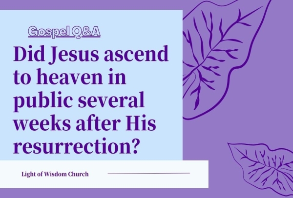 Did Jesus ascend to heaven in public several weeks after His resurrection？