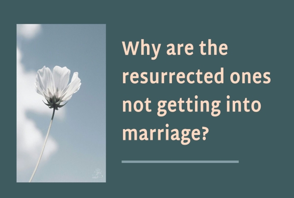 Why are the resurrected ones not getting into marriage? 
