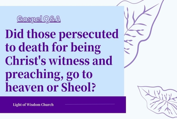 Did those persecuted to death for being Christ’s witness and preaching, go to heaven or Sheol?