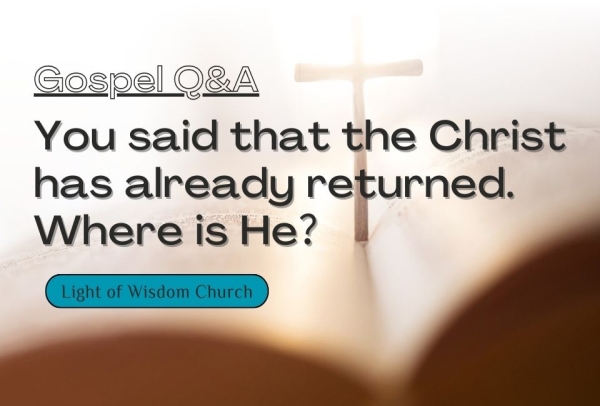 You said that the Christ has already returned. Where is He？