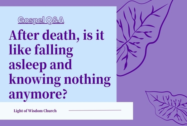 After death, is it like falling asleep and knowing nothing anymore?